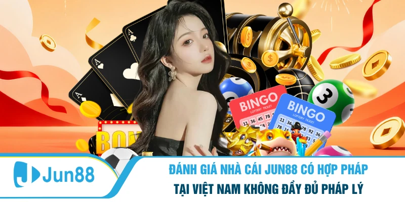 Đánh giá nhà cái Jun88 có hợp pháp tại Việt Nam không đầy đủ pháp lý