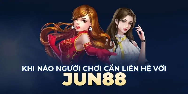 Liên Hệ Jun88 - Trải Nghiệm Cá Cược Dễ Dàng Cho Mọi Cược Thủ 4 Một số trường hợp cần liên lạc với nhân viên