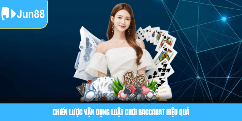 Chiến lược vận dụng luật chơi baccarat hiệu quả